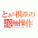 とある携帯の接触操作（ｉＰｏｄｔｏｕｃｈ）