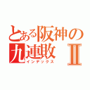 とある阪神の九連敗Ⅱ（インデックス）