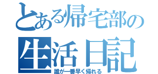 とある帰宅部の生活日記（誰が一番早く帰れる）