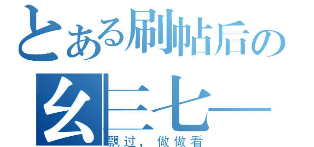 とある刷帖后の幺三七——（飘过，做做看）