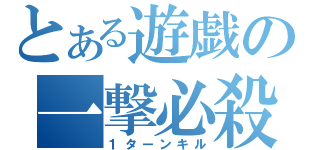 とある遊戯の一撃必殺！！（１ターンキル）