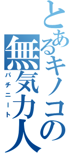 とあるキノコの無気力人間（パチニート）