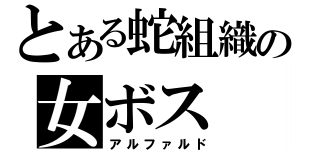 とある蛇組織の女ボス（アルファルド）