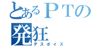 とあるＰＴの発狂（デスボイス）