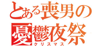 とある喪男の憂鬱夜祭（クリスマス）