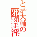 とある大輔の邪須手淫（ジャスティン）