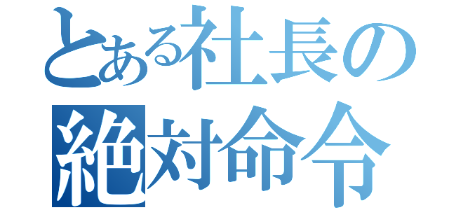 とある社長の絶対命令（）