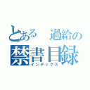 とある　過給の禁書目録（インデックス）