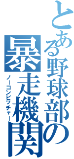 とある野球部の暴走機関車（ノーコンピッチャー）