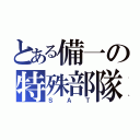 とある備一の特殊部隊（ＳＡＴ）