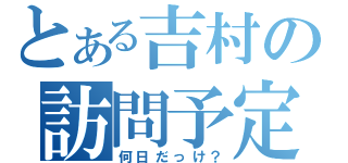 とある吉村の訪問予定（何日だっけ？）