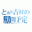 とある吉村の訪問予定（何日だっけ？）