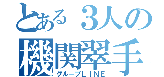 とある３人の機関翠手記（グループＬＩＮＥ）