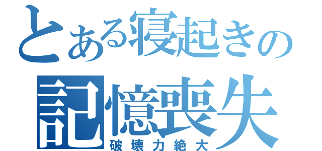 とある寝起きの記憶喪失（破壊力絶大）