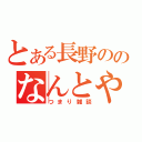 とある長野ののなんとやら（つまり雑談）