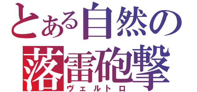 とある自然の落雷砲撃（ヴェルトロ）