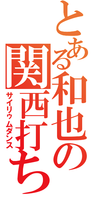 とある和也の関西打ち師Ⅱ（サイリゥムダンス）