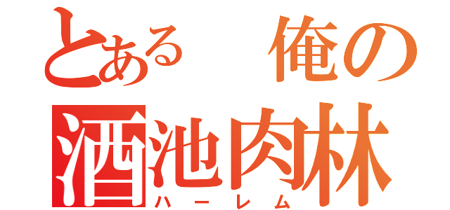 とある 俺の酒池肉林（ハーレム）