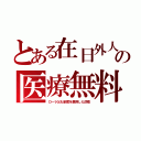 とある在日外人の医療無料（ローラ父も制度を悪用した詐欺）