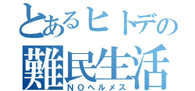 とあるヒトデの難民生活（ＮＯヘルメス）