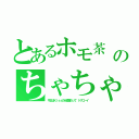 とあるホモ茶　┌（┌＾ｏ＾）┐のちゃちゃちゃ（＊’ω’ノノ゛☆チャチャチャ｜艸゜Д゜｜ ナヌ！！（今日はＫｉｓｓの火避難だって　ドスコーイ）