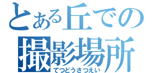 とある丘での撮影場所（てつどうさつえい）