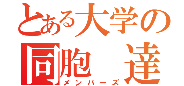 とある大学の同胞 達（メンバーズ）