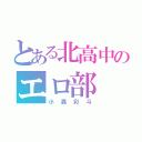 とある北高中のエロ部（小森彩斗）