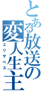 とある放送の変人生主（エリザベス）