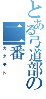 とある弓道部の二番（カネモト）