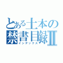 とある土本の禁書目録Ⅱ（インデックス）