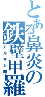 とある鼻炎の鉄壁甲羅（アルマジ朗）