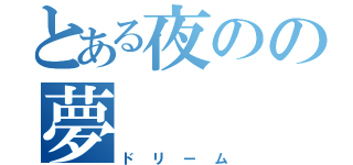 とある夜のの夢（ドリーム）