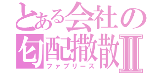 とある会社の匂配撒散Ⅱ（ファブリーズ）