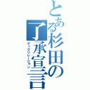 とある杉田の了承宣言（ディクリレーション）