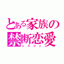 とある家族の禁断恋愛（シスコン）