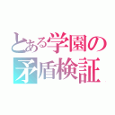 とある学園の矛盾検証（）