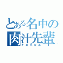 とある名中の肉汁先輩（だれかなあ）