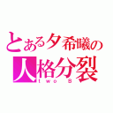 とある夕希曦の人格分裂（ｔｗｏ Ｂ）