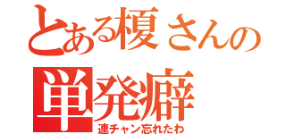 とある榎さんの単発癖（連チャン忘れたわ）