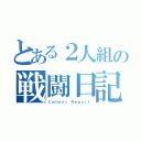 とある２人組の戦闘日記（Ｃｏｍｄａｔ Ｒｅｐｏｒｔ）