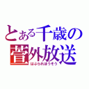 とある千歳の萱外放送（はぶられほうそう）