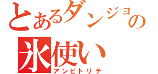 とあるダンジョンの氷使い（アンピトリテ）