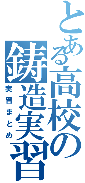 とある高校の鋳造実習（実習まとめ）