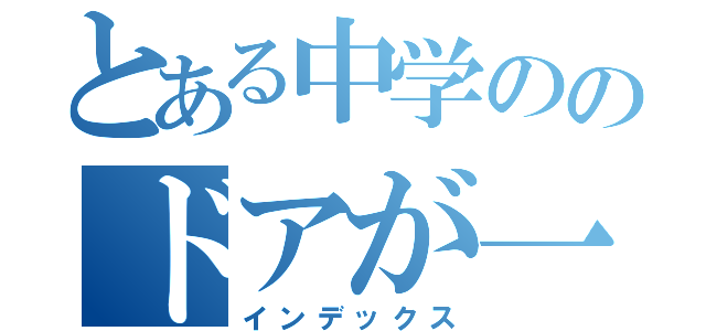 とある中学ののドアが一つしかないクラス（インデックス）