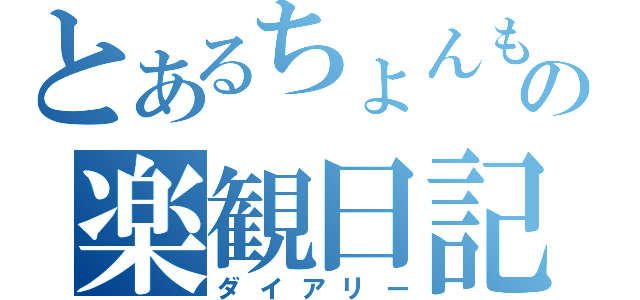 とあるちょんもの楽観日記（ダイアリー）