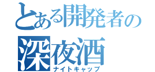 とある開発者の深夜酒（ナイトキャップ）