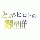 とあるヒロトの流星群（スターライン）