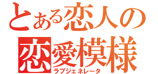 とある恋人の恋愛模様（ラブジェネレータ）