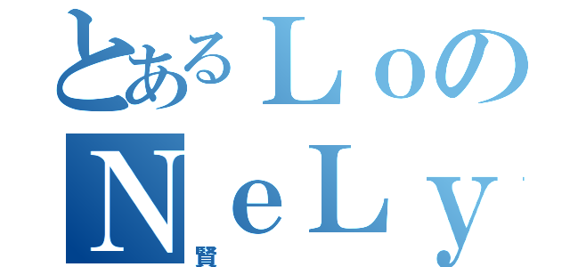 とあるＬｏのＮｅＬｙ（賢）